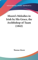Moore's Melodies In Irish By His Grace, The Archbishop Of Tuam 0548861889 Book Cover