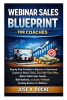 Webinar Sales Blueprint for Coaches: Step-by-Step Strategies for Beginners & Experienced Coaches to Attract Clients, Master Online Sales Funnels and Scale a Profitable Coaching Business with Webinar B0GNSYDGN7 Book Cover