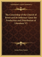 The Censorship of the Church of Rome and Its Influence Upon the Production and Distribution of Literature V2 1162610271 Book Cover