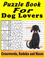 Puzzle Book For Dog Lovers: Crosswords Sudoku and Mazes Puzzle Book Funny Stress relieving adult books Easy to Hard Sudoku puzzles book for Dog lovers B087LB3VJ4 Book Cover