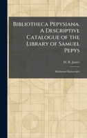 Bibliotheca Pepysiana. A Descriptive Catalogue of the Library of Samuel Pepys: Mediaeval Manuscripts 1025300696 Book Cover