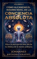 CÓMO ALCANZAR EL MÁXIMO NIVEL DE LA Conciencia Absoluta (Develando los Grandes Misterios del) (Spanish Edition) B0HC52PH64 Book Cover