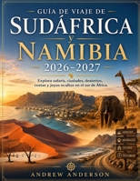 Guía De Viaje De Sudáfrica y Namibia 2026-2027: Explora safaris, ciudades, desiertos, costas y joyas ocultas en el sur de África. (Spanish Edition) B0HFDXYMGR Book Cover