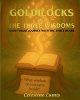 Goldilocks and the Three Wisdoms: A Just-Right Journey with the Three Bears (Be Your Infinite Self – A Celestine Lumis Collection) B0F9Y5JKGS Book Cover