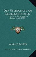 Der �berschuss an Knabengeburten Und Seine Biologische Bedeutung (Classic Reprint) 1160424802 Book Cover