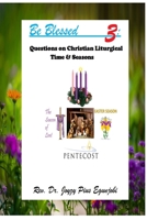 Be Blessed 3: Questions on Christian Liturgical Time & Seasons 1365937895 Book Cover