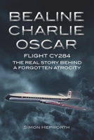Bealine Charlie Oscar: Flight CY284 - The Real Story Behind a Forgotten Atrocity 1911255746 Book Cover