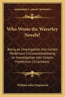 Who Wrote the Waverley Novels?: Being an Investigation Into Certain Mysterious Circumstances Attending Their Production, and an Inquiry Into the Liter 1377518272 Book Cover