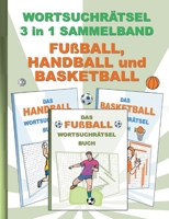 Wortsuchr?tsel 3 in 1 Sammelband Fu?ball, Handball und Basketball: R?tsel R?tselbuch Suchsel Wortr?tsel Sport Spielen Spieler Weihnachten Geburtstag O 3755700832 Book Cover