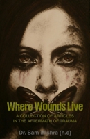 Where Wounds Live: A Collection of Articles in the Aftermath of Trauma 1807690873 Book Cover