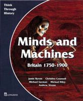 Minds and Machines: Britain 1750-1900: Pupil's Book (Think Through History) 0582295009 Book Cover