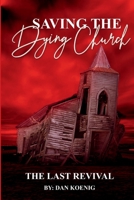 SAVING THE DYING CHURCH: The Last Revival 1962299112 Book Cover