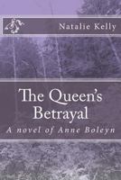 The Queen's Betrayal: a novel of Anne Boleyn 1492368865 Book Cover