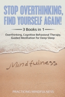 Stop Overthinking, Find Yourself Again 3 Books in 1: Overthinking, Cognitive Behavioral Therapy, Guided Meditation for Deep Sleep B087L3JNM3 Book Cover