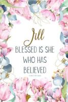 Jill: Blessed Is She Who Has Believed -Luke 1:45(asv): Personalized Christian Notebook for Women 1799101819 Book Cover