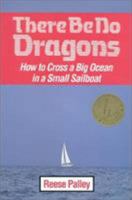 There Be No Dragons: How to Cross a Big Ocean in a Small Sailboat 1574090100 Book Cover