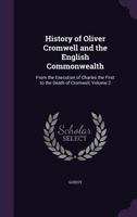 History of Oliver Cromwell and the English Commonwealth: From the Execution of Charles the First to the Death of Cromwell, Volume 2 1241546584 Book Cover