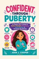 Confident Through Puberty: A Tween Girl's Guide to Body Changes, Emotions, Self-Esteem & Growing Up Strong (Growing Up Confident: A Girl’s Guide Series) B0H221XWS8 Book Cover