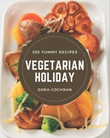 365 Yummy Vegetarian Holiday Recipes: A Timeless Yummy Vegetarian Holiday Cookbook B08JB1M4TX Book Cover