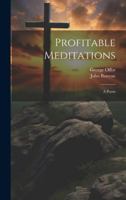 Profitable Meditations: A Poem 1377205398 Book Cover