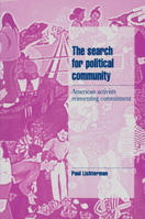 The Search for Political Community: American Activists Reinventing Commitment (Cambridge Cultural Social Studies) 0521483433 Book Cover