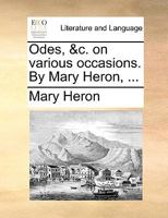Odes, &c. on various occasions. By Mary Heron, ... 1140923269 Book Cover