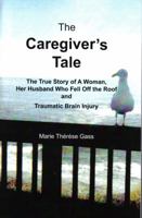 The Caregiver's Tale: The True Story Of A Woman, Her Husband Who Fell Off The Roof, And Traumatic Brain Injury 0965181677 Book Cover