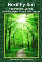 Healthy Sun: Healing with Sunshine and the Myths about Skin Cancer 0981604587 Book Cover