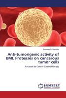 Anti-tumorigenic activity of BML Proteases on cancerous tumor cells: An asset to Cancer Chemotherapy 3659459879 Book Cover