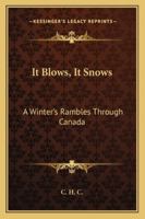 It Blows, It Snows: A Winter's Rambles Through Canada 1163233935 Book Cover