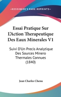 Essai Pratique Sur L'Action Therapeutique Des Eaux Minerales V1: Suivi D'Un Precis Analytique Des Sources Minero Thermales Connues (1840) 2019908581 Book Cover