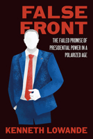False Front: The Failed Promise of Presidential Power in a Polarized Age B0FMX9541J Book Cover