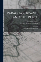 Paraguay, Brazil, and the Plate: Letters Written in 1852-1853 1016419902 Book Cover