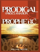 The Prodigal, The Proclamation & The Prophetic: Evangelism, the Real Content of the Gospel & Today's Prophetic Ministry. 9988296436 Book Cover