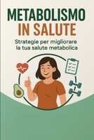 Metabolismo in Salute: Strategie per migliorare la tua salute metabolica (Italian Edition) B0F9XJCS9T Book Cover