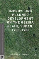 Improvising Planned Development on the Gezira Plain, Sudan, 1900-1980 1137568178 Book Cover
