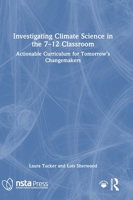 Investigating Climate Science in the 7–12 Classroom: Actionable Curriculum for Tomorrow's Changemakers 1041148607 Book Cover