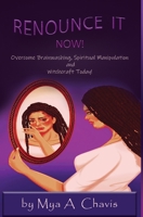 Renounce It Now!: Overcome Brainwashing, Spiritual Manipulation and Witchcraft Today B0C928NVR4 Book Cover