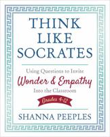 Think Like Socrates: Using Questions to Invite Wonder and Empathy Into the Classroom, Grades 4-12 1506391648 Book Cover