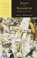 Jesus of Nazareth, King of the Jews: A Jewish Life and the Emergence of Christianity 0679767460 Book Cover
