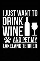 I just want to drink wine and pet my Lakeland Terrier dog mom dog dad Wine lover Journal Notebook: An ideal journal for the Lakeland Terrier dog owner who loves their dog and also loves wine 1711879118 Book Cover