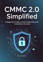 CMMC 2.0 Simplified: A Beginner’s Guide to DoD Cybersecurity and Compliance Success B0FVTDJGG9 Book Cover