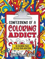 Confessions of a Coloring Addict: An adult coloring book with 30 coloring pages to feed your addiction 1722245239 Book Cover