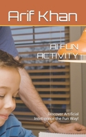 AI FUN ACTIVITY: Discover Artificial Intelligence the Fun Way! B0FQ4SNSDY Book Cover