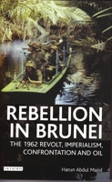 Rebellion in Brunei: The 1962 Revolt, Imperialism, Confrontation and Oil 1350173835 Book Cover