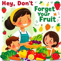 Hey, Don't Forget Your Fruit! B0DJQVC3BV Book Cover