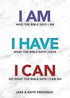 I Am Who the Bible Says I Am, I Have What the Bible Says I Have, I Can Do What the Bible Says I Can Do 1949106616 Book Cover