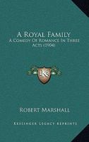 A Royal Family; a Comedy of Romance in Three Acts 1120128579 Book Cover