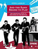 And the Band Begins to Play. the Definitive Guide to the Songs of the Beatles 9491868004 Book Cover