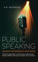 PUBLIC SPEAKING UNLOCK THE POWER OF YOUR VOICE: Overcome stage fright, craft persuasive speeches and develop effective techniques to present to any audience. 1966531028 Book Cover